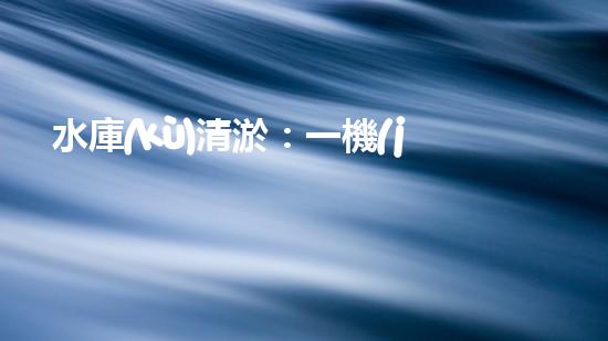 水庫(kù)清淤：一機(jī)在手，泥沙無(wú)憂！